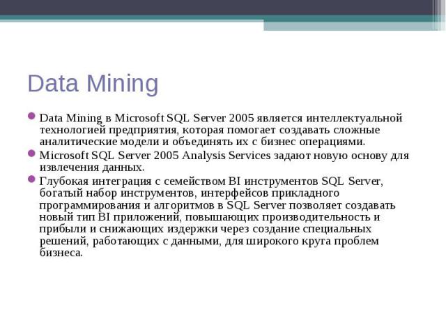 Data Mining в Microsoft SQL Server 2005 является интеллектуальной технологией предприятия, которая помогает создавать сложные аналитические модели и объединять их с бизнес операциями. Data Mining в Microsoft SQL Server 2005 является интеллектуальной…