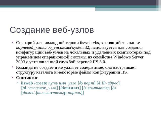 Сценарий для командной строки iisweb.vbs, хранящийся в папке корневой_каталог_системы\system32, используется для создания конфигураций веб-узлов на локальных и удаленных компьютерах под управлением операционной системы из семейства Windows Serv…