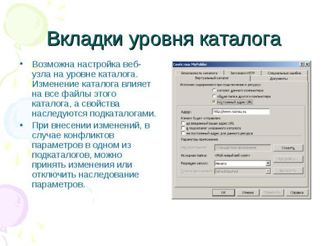 Вкладки уровня каталога Возможна настройка веб-узла на уровне каталога. Изменение каталога влияет на все файлы этого каталога, а свойства наследуются подкаталогами. При внесении изменений, в случае конфликтов параметров в одном из подкаталогов, можн…