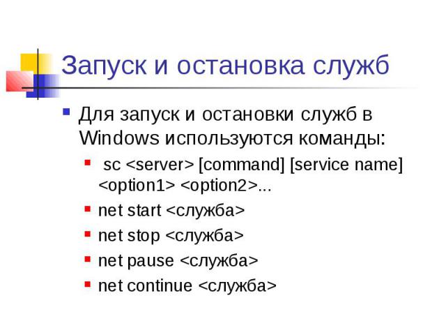 Запуск и остановка служб Для запуск и остановки служб в Windows используются команды: sc <server> [command] [service name] <option1> <option2>... net start <служба> net stop <служба> net pause <служба> net continu…