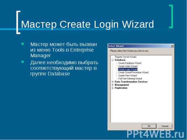Мастер Create Login Wizard Мастер может быть вызван из меню Tools в Enterprise Manager Далее необходимо выбрать соответствующий мастер в группе Database