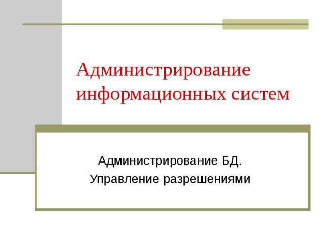 Администрирование информационных систем Администрирование БД. Управление разрешениями