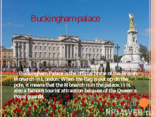 Buckingham palace Buckingham Palace is the official home of the British Monarch
