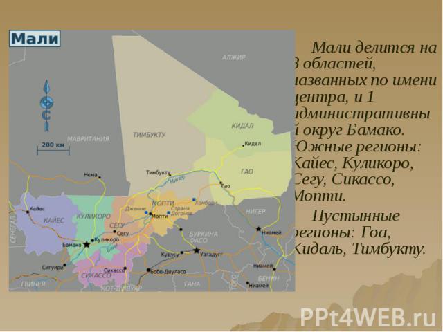 Мали делится на 8 областей, названных по имени центра, и 1 административный округ Бамако. Южные регионы: Кайес, Куликоро, Сегу, Сикассо, Мопти. Мали делится на 8 областей, названных по имени центра, и 1 административный округ Бамако. Южные регионы: …