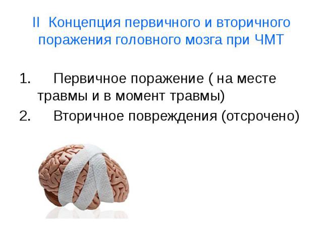 II Концепция первичного и вторичного поражения головного мозга при ЧМТ 1. Первичное поражение ( на месте травмы и в момент травмы) 2. Вторичное повреждения (отсрочено)