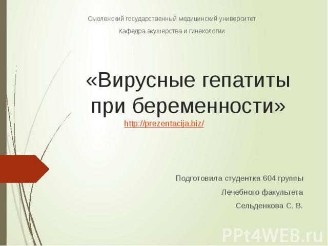 «Вирусные гепатиты при беременности» Подготовила студентка 604 группы Лечебного факультета Сельденкова С. В.