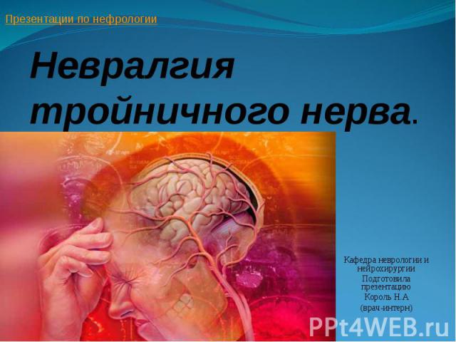 Невралгия тройничного нерва. Кафедра неврологии и нейрохирургии Подготовила презентацию Король Н.А (врач-интерн)