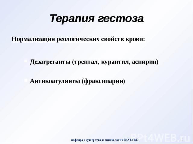 Терапия гестоза Нормализация реологических свойств крови: Дезагреганты (трентал, курантил, аспирин) Антикоагулянты (фраксипарин)