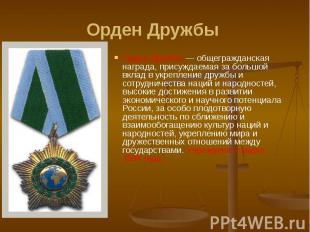 Орден Дружбы Орден Дружбы — общегражданская награда, присуждаемая за большой вкл