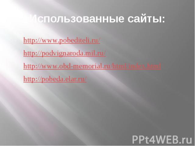 Использованные сайты: http://www.pobediteli.ru/ http://podvignaroda.mil.ru/ http://www.obd-memorial.ru/html/index.html http://pobeda.elar.ru/