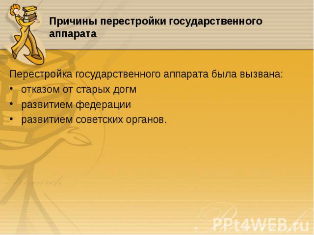 Перестройка государственного аппарата была вызвана: Перестройка государственного аппарата была вызвана: отказом от старых догм развитием федерации развитием советских органов.