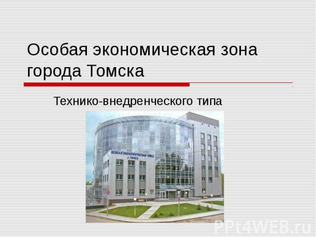 Особая экономическая зона города Томска Технико-внедренческого типа