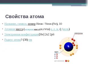 Свойства атома Название, символ, номер Неон / Neon (Ne), 10 Атомная масса (моляр