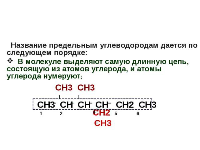 Название предельным углеводородам дается по следующем порядке: В молекуле выделяют самую длинную цепь, состоящую из атомов углерода, и атомы углерода нумеруют; СН3 СН3 СН2 СН3