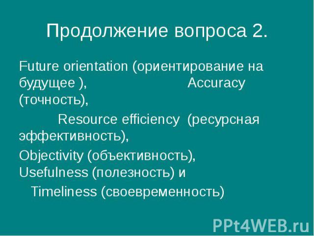 Продолжение вопроса 2. Future orientation (ориентирование на будущее ), Accuracy (точность), Resource efficiency (ресурсная эффективность), Objectivity (объективность), Usefulness (полезность) и Timeliness (своевременность)