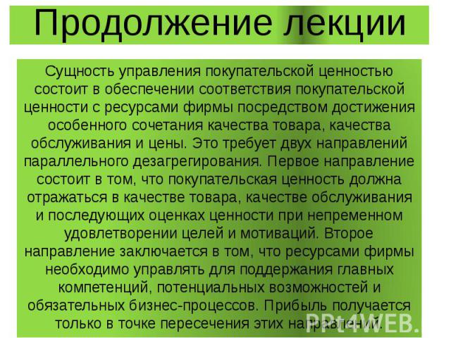 Продолжение лекции Сущность управления покупательской ценностью состоит в обеспечении соответствия покупательской ценности с ресурсами фирмы посредством достижения особенного сочетания качества товара, качества обслуживания и цены. Это требует двух …