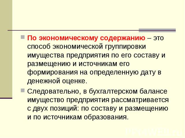 По экономическому содержанию – это способ экономической группировки имущества предприятия по его составу и размещению и источникам его формирования на определенную дату в денежной оценке. По экономическому содержанию – это способ экономической групп…