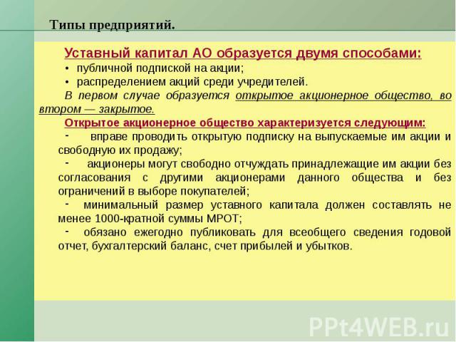 Типы предприятий. Уставный капитал АО образуется двумя способами: •   публичной подпиской на акции; •   распределением акций среди учредителей. В первом случае образуется открытое акционерное общество, во втором — закрытое. Откры…