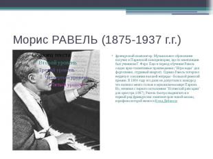Морис РАВЕЛЬ (1875-1937 г.г.) французский композитор. Музыкальное образование по