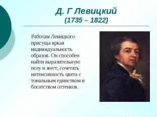 Д. Г Левицкий (1735 – 1822) Работам Левицкого присуща яркая индивидуальность обр