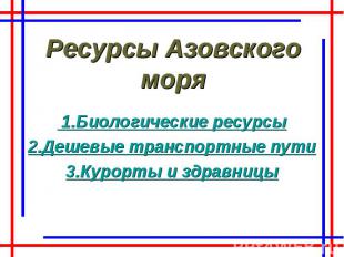 Ресурсы Азовского моря 1.Биологические ресурсы 2.Дешевые транспортные пути 3.Кур