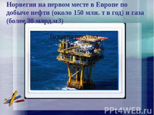 Норвегия на первом месте в Европе по добыче нефти (около 150 млн. т в год) и газ