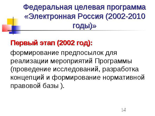 Федеральная целевая программа «Электронная Россия (2002-2010 годы)» Первый этап (2002 год): формирование предпосылок для реализации мероприятий Программы (проведение исследований, разработка концепций и формирование нормативной правовой базы ).