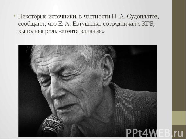 Некоторые источники, в частности П. А. Судоплатов, сообщают, что Е. А. Евтушенко сотрудничал с КГБ, выполняя роль «агента влияния»