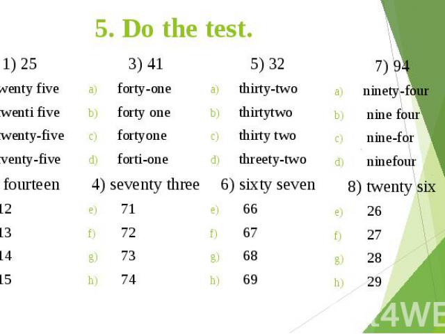 5. Do the test. 1) 25 twenty five twenti five twenty-five tventy-five 2) fourteen 12 13 14 15