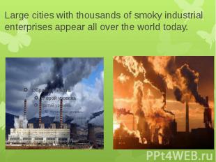 Large cities with thousands of smoky industrial enterprises appear all over the