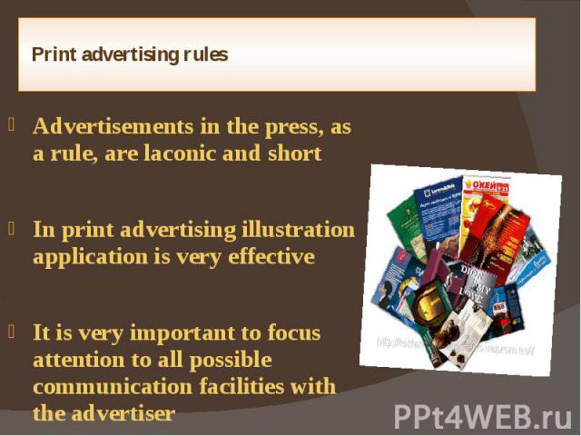 Print advertising rules Advertisements in the press, as a rule, are laconic and short In print advertising illustration application is very effective It is very important to focus attention to all possible communication facilities with the advertiser