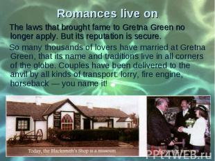 The laws that brought fame to Gretna Green no longer apply. But its reputation i