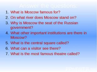 Answer the questions: What is Moscow famous for? On what river does Moscow stand
