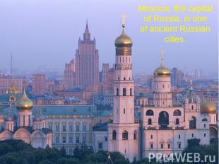 Moscow, the capital of Russia, is one of ancient Russian cities.