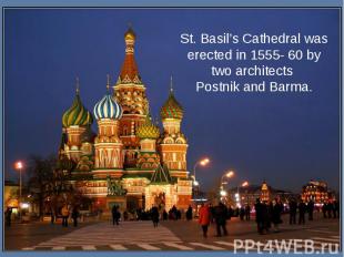 St. Basil’s Cathedral was erected in 1555- 60 by two architects Postnik and Barm