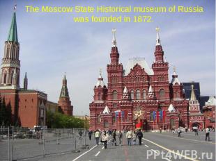 The Moscow State Historical museum of Russia was founded in 1872.