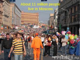 About 11 million people live in Moscow.