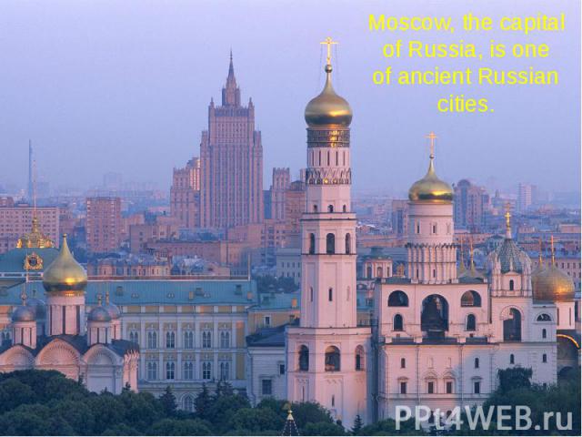 Moscow, the capital of Russia, is one of ancient Russian cities.