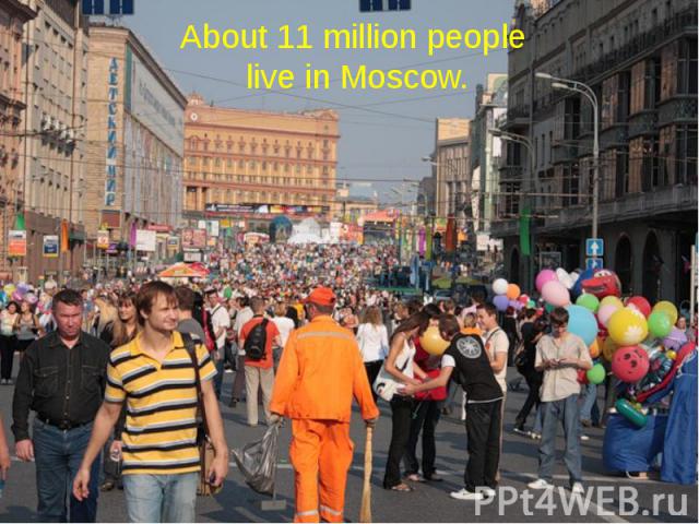 About 11 million people live in Moscow.