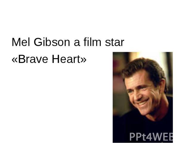 Mel Gibson a film star «Brave Heart»
