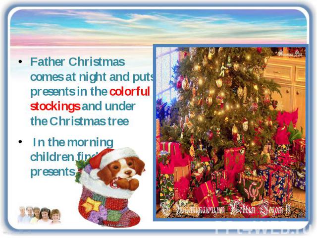 Father Christmas comes at night and puts presents in the colorful stockings and under the Christmas tree In the morning children find their presents there.
