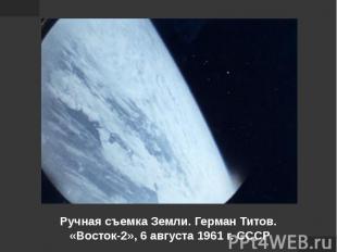 Ручная съемка Земли. Герман Титов. «Восток-2», 6 августа 1961 г. СССР