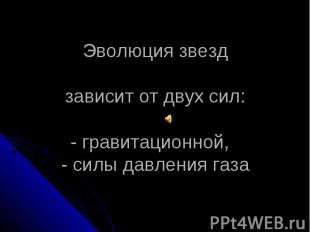 Эволюция звезд зависит от двух сил: - гравитационной, - силы давления газа