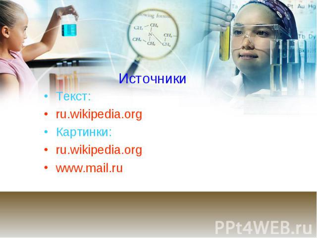 Источники Текст: ru.wikipedia.org Картинки: ru.wikipedia.org www.mail.ru