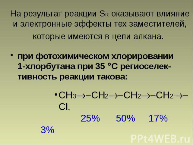 На результат реакции SR оказывают влияние и электронные эффекты тех заместителей, которые имеются в цепи алкана. при фотохимическом хлорировании 1-хлорбутана при 35 С региоселек-тивность реакции такова: