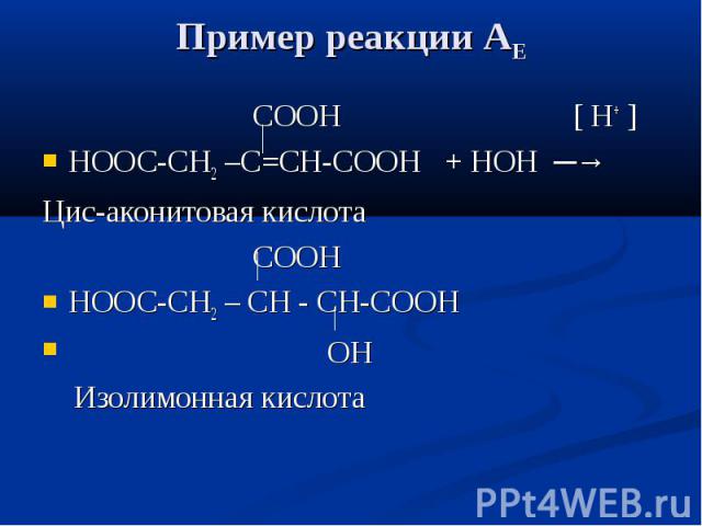 Пример реакции АЕ СООН [ Н+ ] НООС-СН2 –С=СН-СООН + НОН ─→ Цис-аконитовая кислота СООН НООС-СН2 – CH - СН-СООН ОН Изолимонная кислота