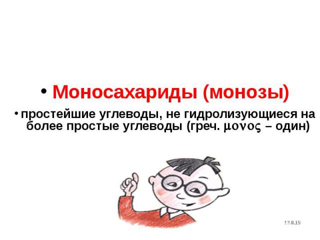 Моносахариды (монозы) Моносахариды (монозы) простейшие углеводы, не гидролизующиеся на более простые углеводы (греч. mono – один)