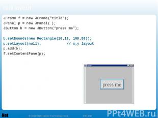 null layout JFrame f = new JFrame(“title”); JPanel p = new JPanel( ); JButton b