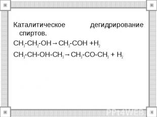 Каталитическое дегидрирование спиртов. CH3-CH2-OH→CH3-COH +H2 CH3-CH-OH-CH3→CH3-