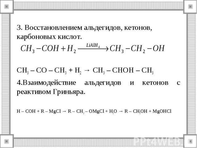 3. Восстановлением альдегидов, кетонов, карбоновых кислот. 3. Восстановлением альдегидов, кетонов, карбоновых кислот. СН3 – СО – СН3 + Н2 → СН3 – СНОН – СН3 4.Взаимодействие альдегидов и кетонов с реактивом Гриньяра. Н – СОН + R – MgCl → R – CH2 – O…